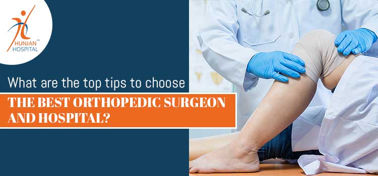 Tips to choose the best orthopedic surgeon and hospital