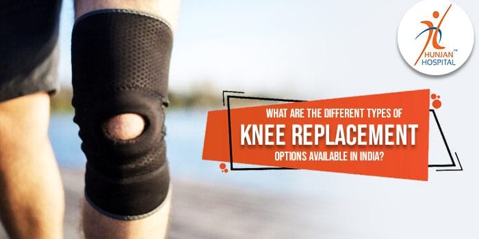 What are the different types of knee replacement options available in India?