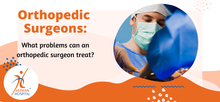 Orthopedic surgeons: What problems can an orthopedic surgeon treat?