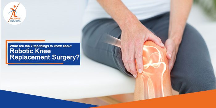 What are the 7 top things to know about robotic knee replacement surgery?