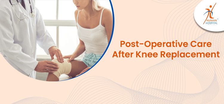 Post-Operative Care After Knee Replacement