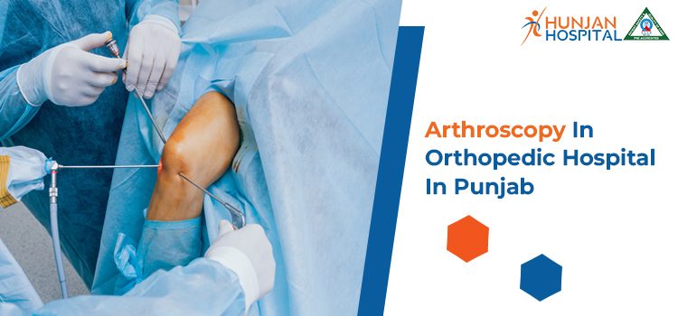 Arthroscopy In Orthopedic Hospital In Punjab
